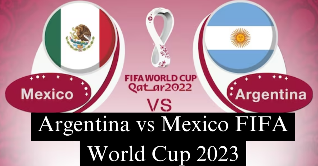 Argentina vs Mexico FIFA World Cup 2023 Schedule Highlights Prediction How To Watch Live