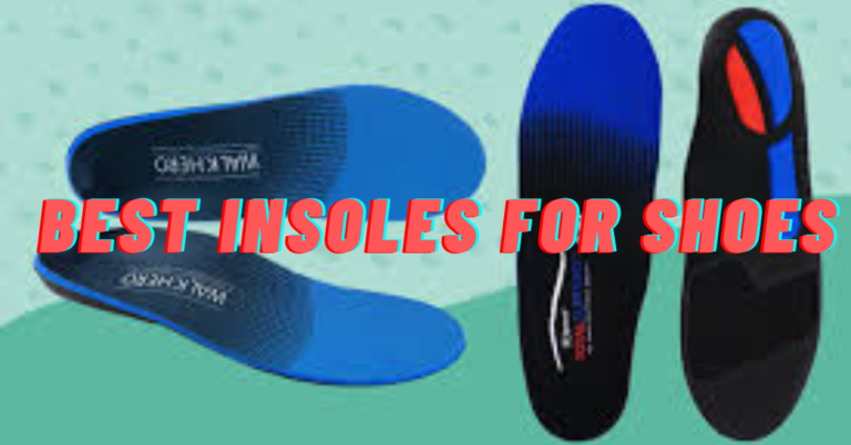 The 8 Best Insoles for Shoes 2023 According to the tourist and Experts Step by Step Full Guide