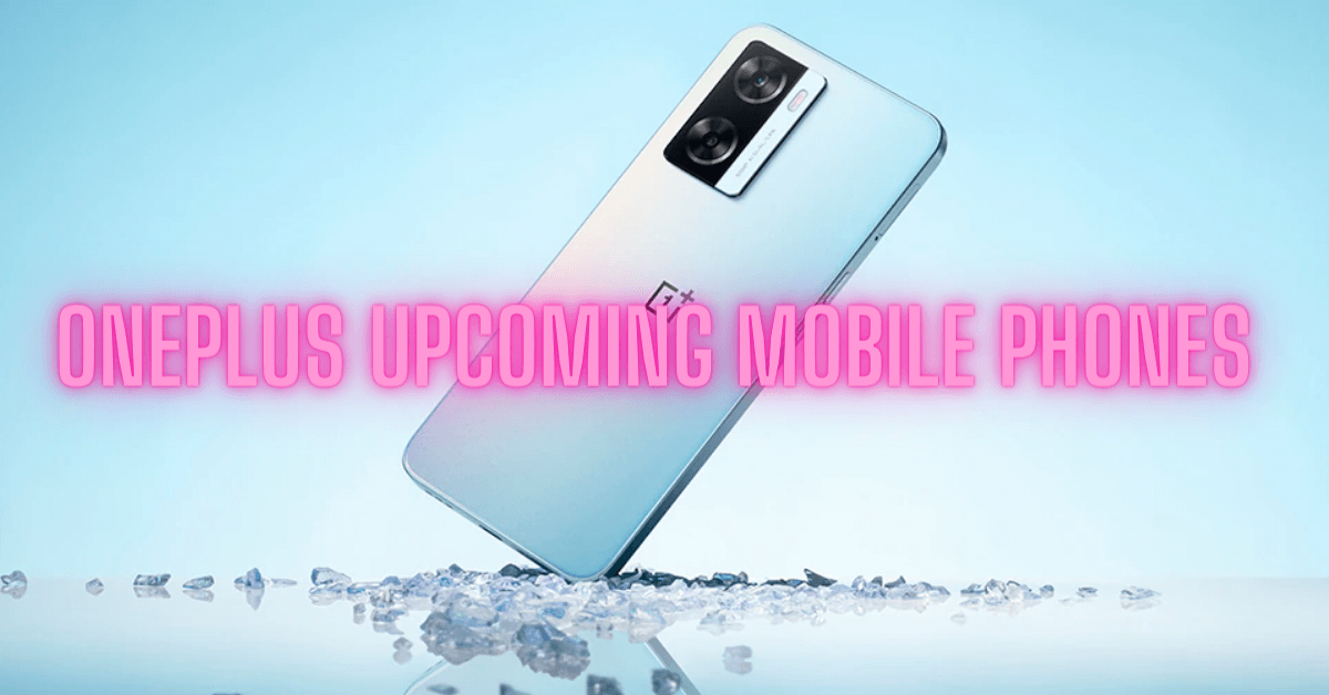 OnePlus Upcoming Mobile Phones In India 2023 Specifications, Price, How To Buy Online