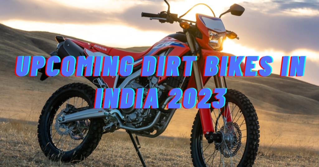 Upcoming Dirt bikes in India 2023, Price In India, Launch dates, Specs, Features, Images