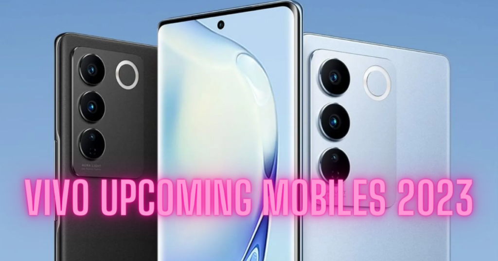 Vivo Upcoming Mobiles 2023 - Vivo Upcoming Mobiles Price in India, Smartphones, Features, Images